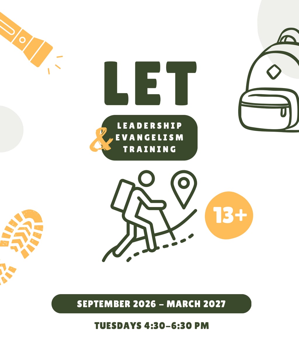 LET: Leadership and Evangelism Training, for ages 13 and over. September 2026 to March 2027, Tuesdays 4:30 to 6:30pm.